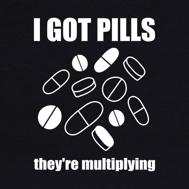 I Got Pills... They're Multiplying! by yourachingart